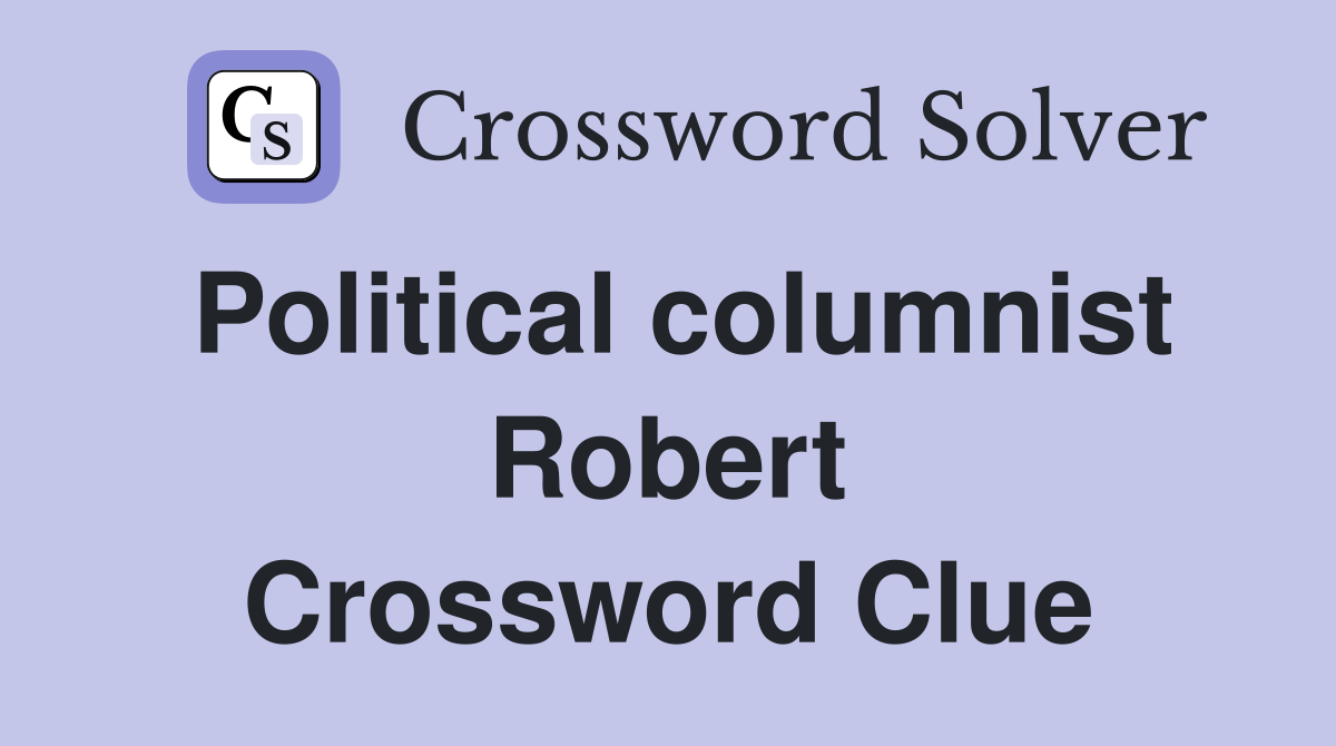 Political columnist Robert Crossword Clue