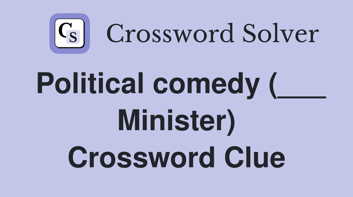 Political comedy (___ Minister) Crossword Clue