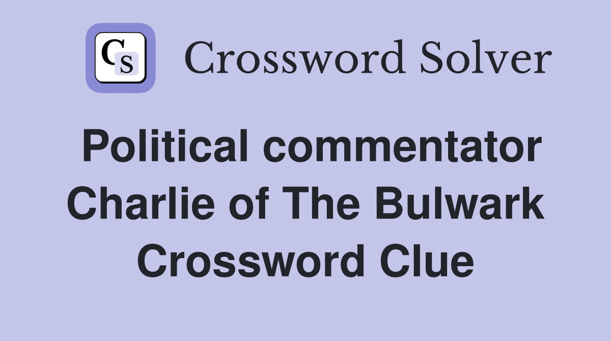 Political commentator Charlie of The Bulwark Crossword Clue