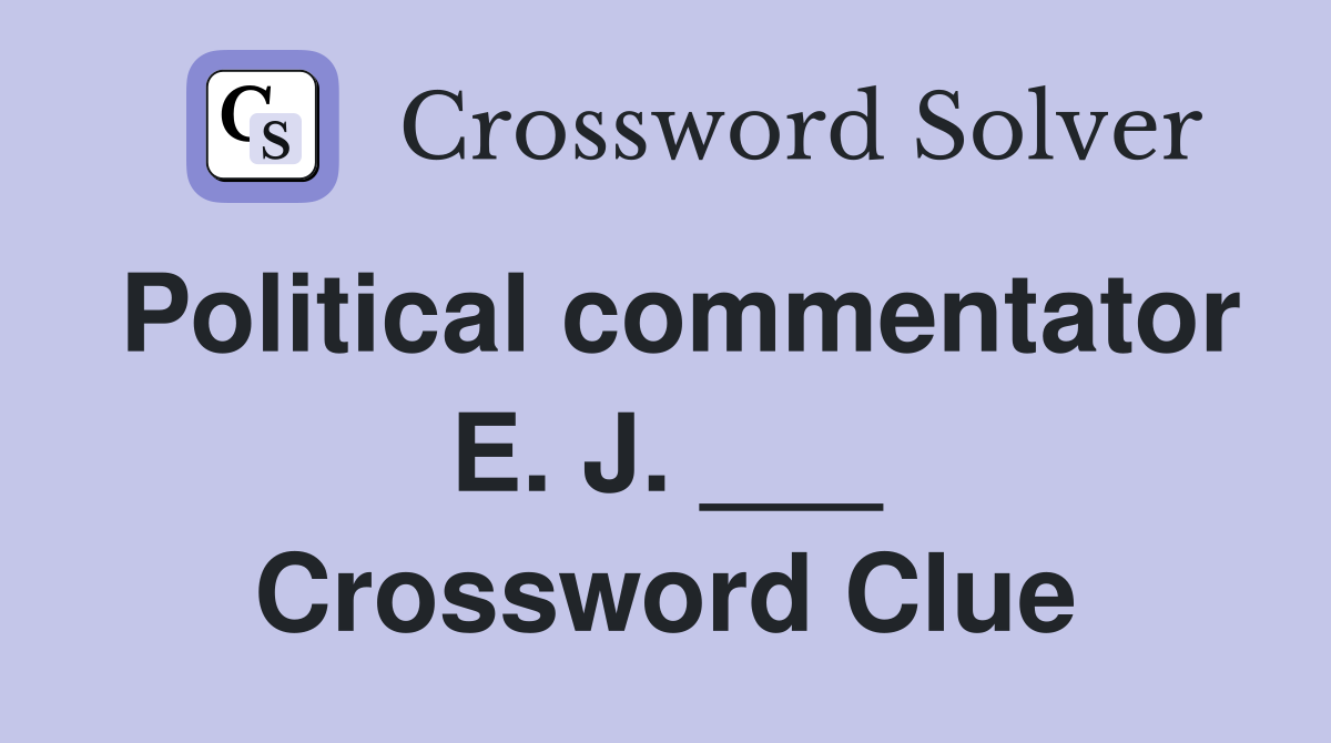 Political commentator E. J. ___ Crossword Clue