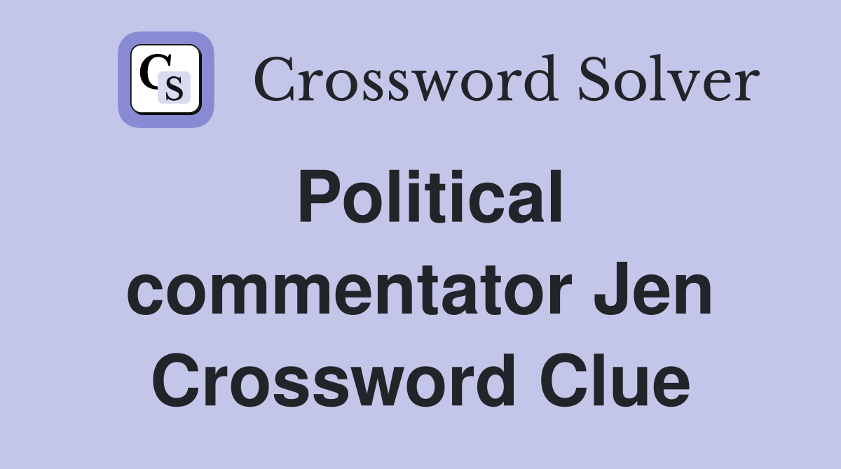 Political commentator Jen Crossword Clue