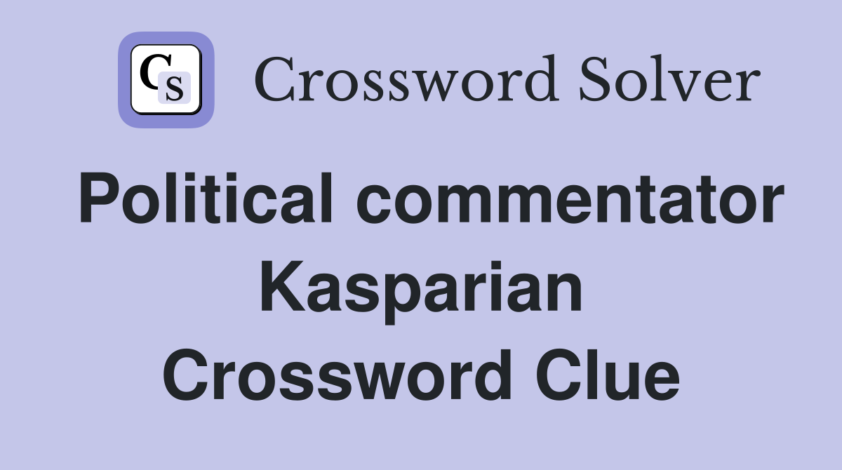 Political commentator Kasparian Crossword Clue