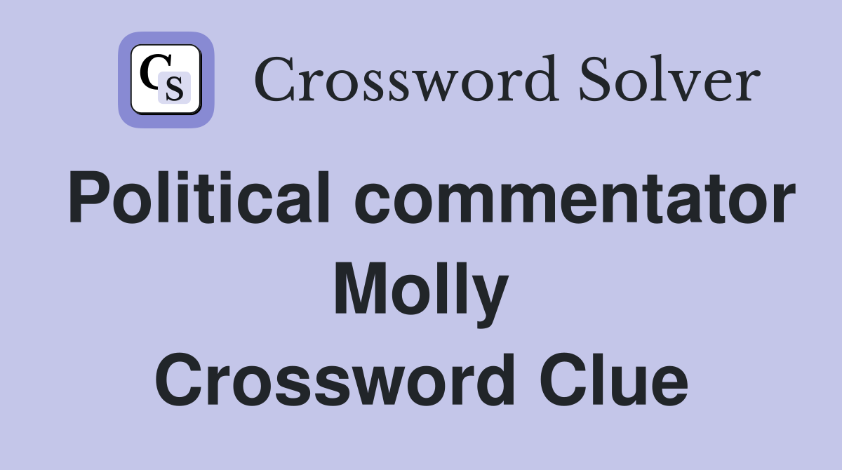 Political commentator Molly Crossword Clue