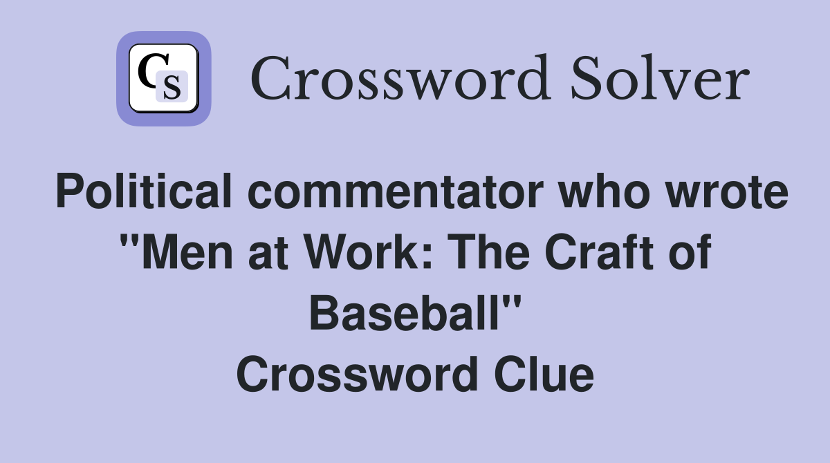 Political commentator who wrote "Men at Work: The Craft of Baseball" Crossword Clue