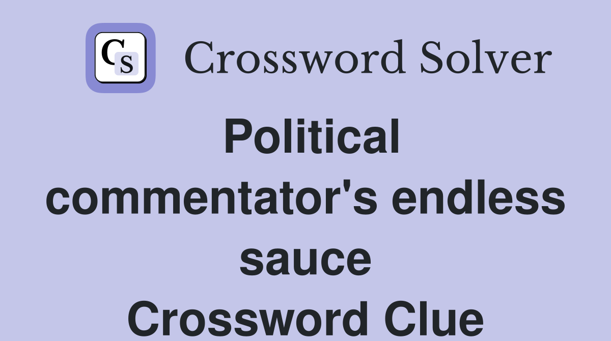 Political commentator's endless sauce Crossword Clue
