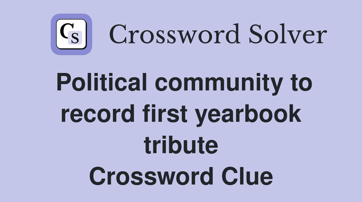 Political community to record first yearbook tribute Crossword Clue
