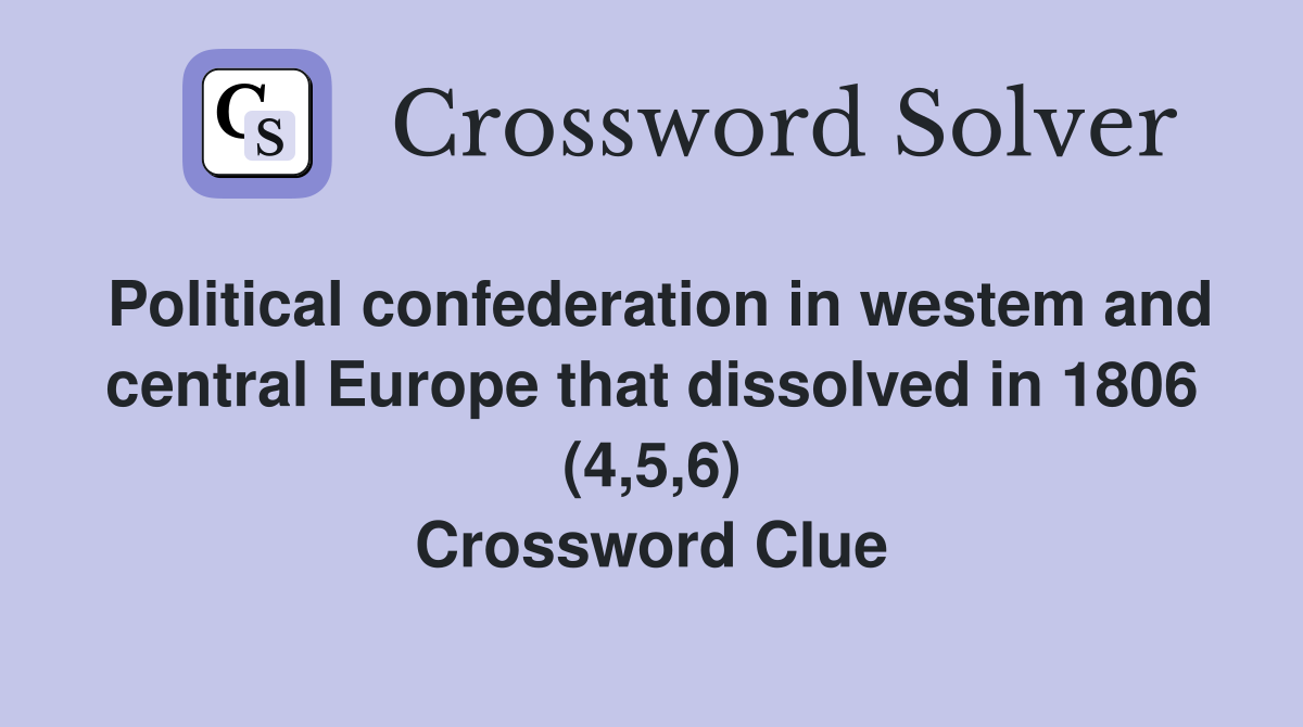 Political confederation in westem and central Europe that dissolved in 1806 (4,5,6) Crossword Clue