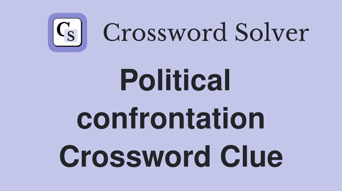 Political confrontation Crossword Clue
