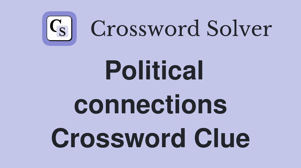 Political connections Crossword Clue