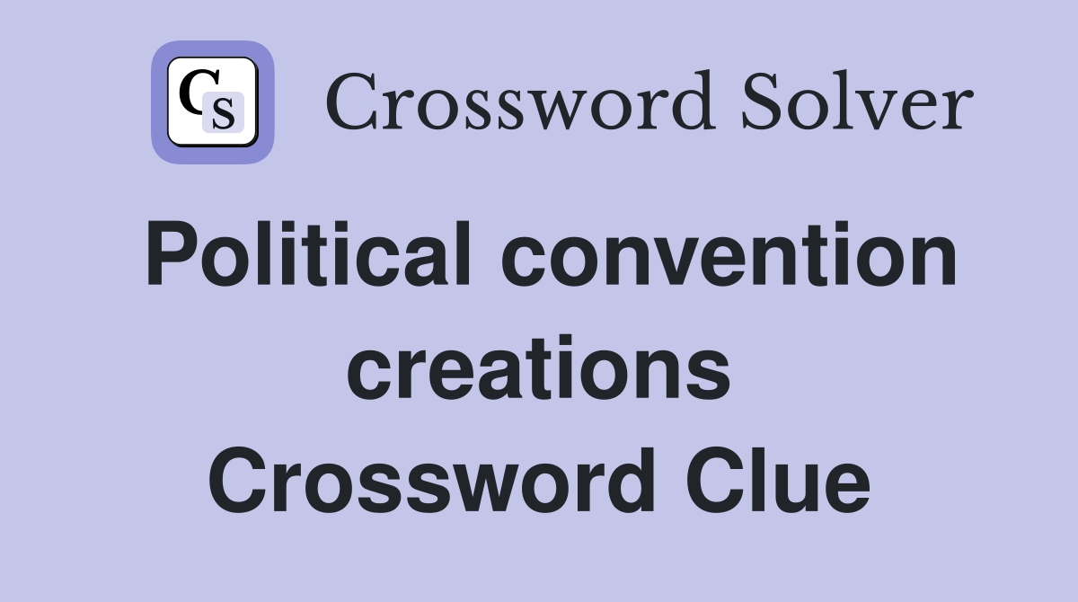 Political convention creations Crossword Clue