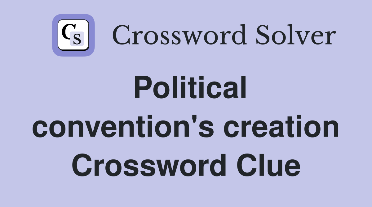 Political convention's creation Crossword Clue