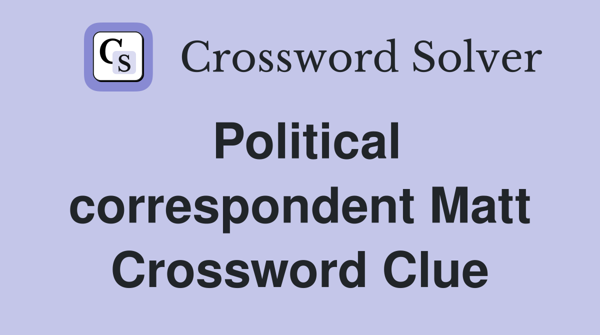 Political correspondent Matt Crossword Clue