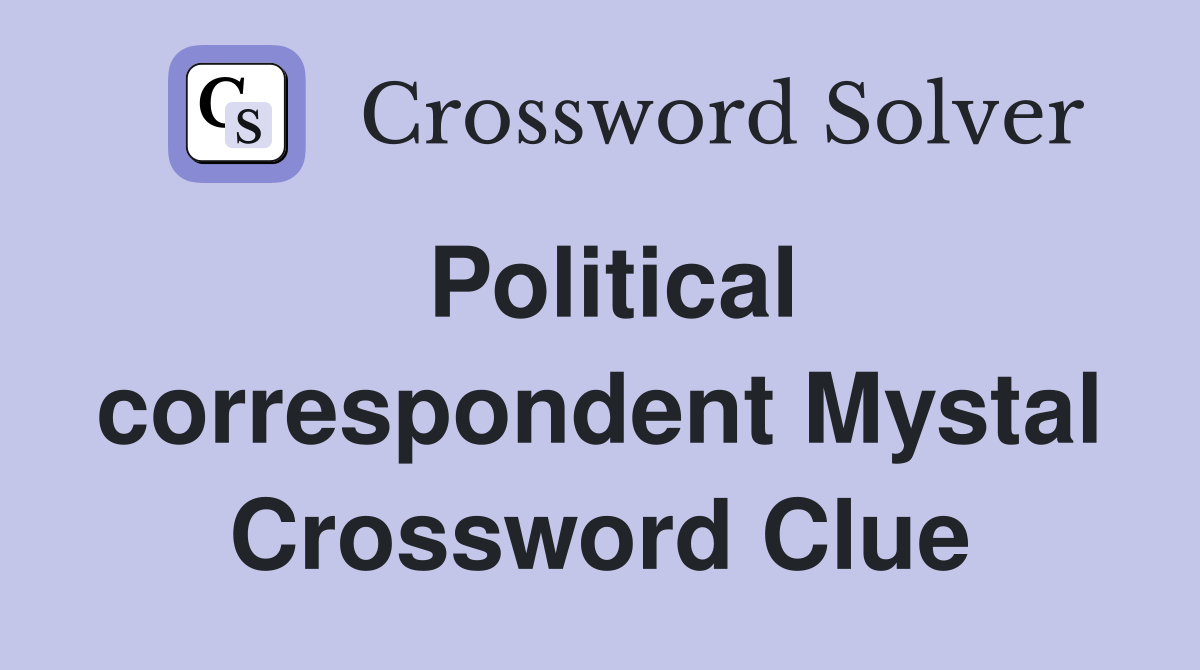 Political correspondent Mystal Crossword Clue