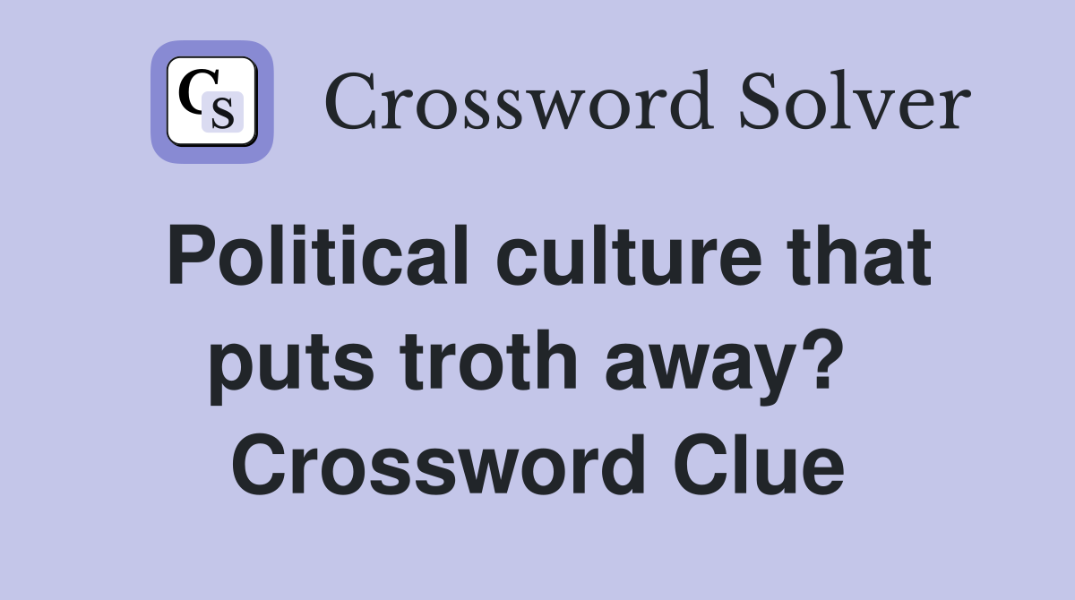 Political culture that puts troth away?  Crossword Clue