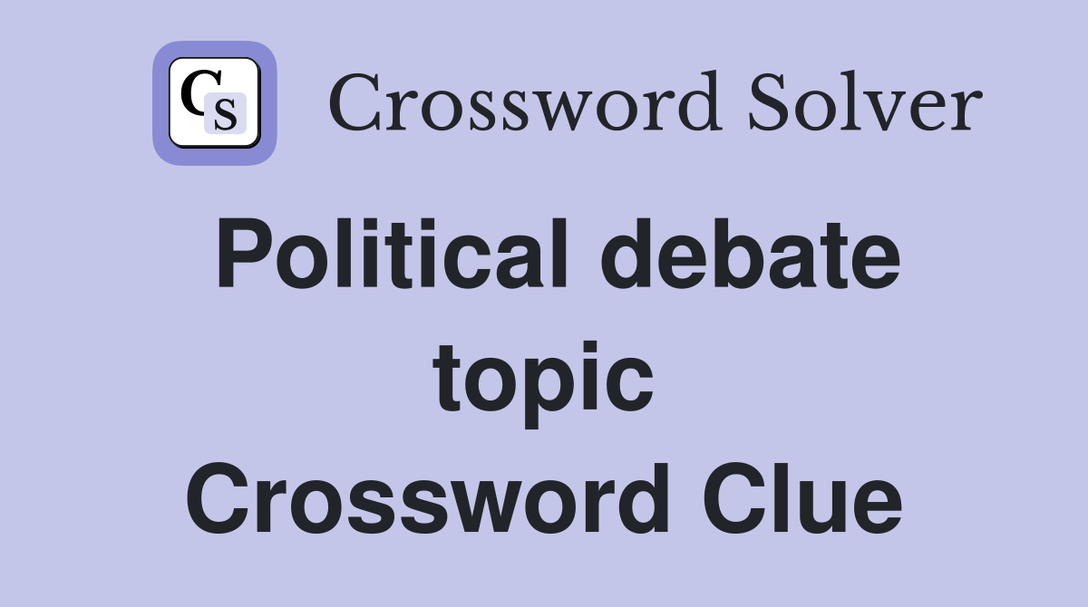 Political debate topic Crossword Clue