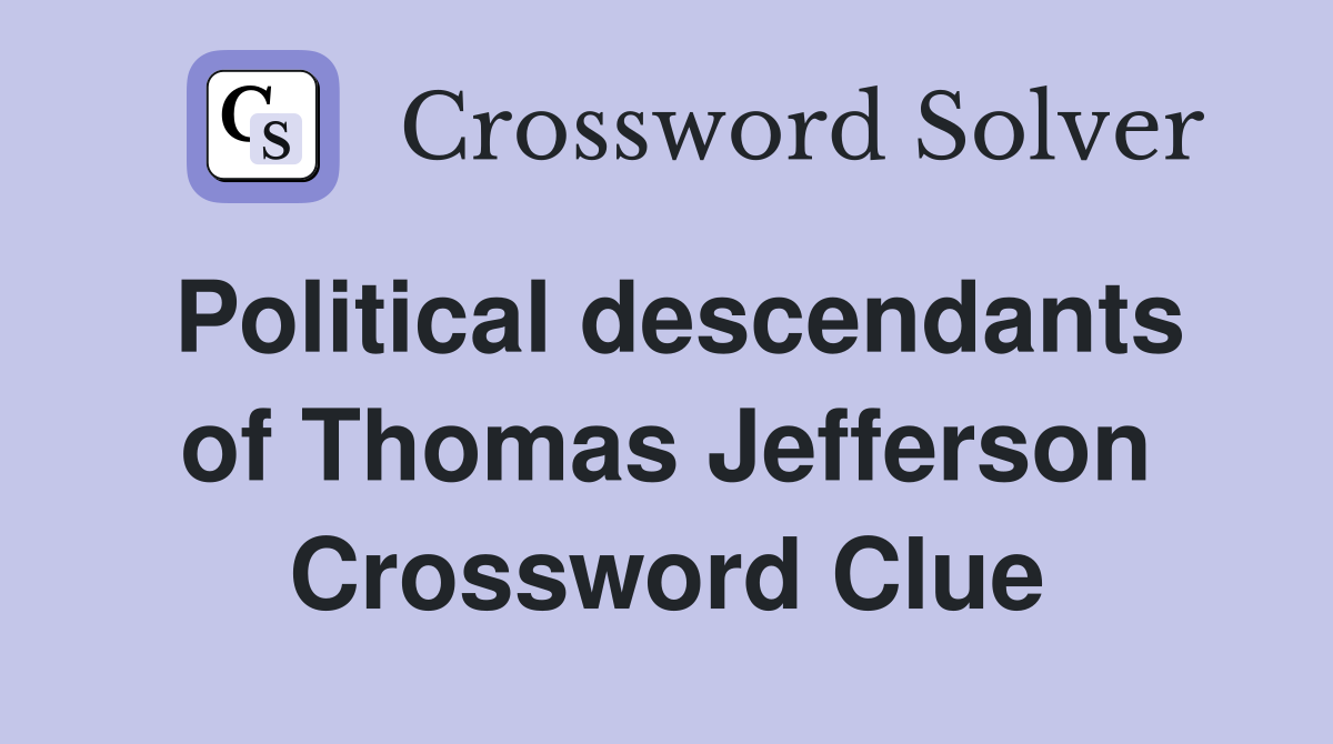 Political descendants of Thomas Jefferson Crossword Clue