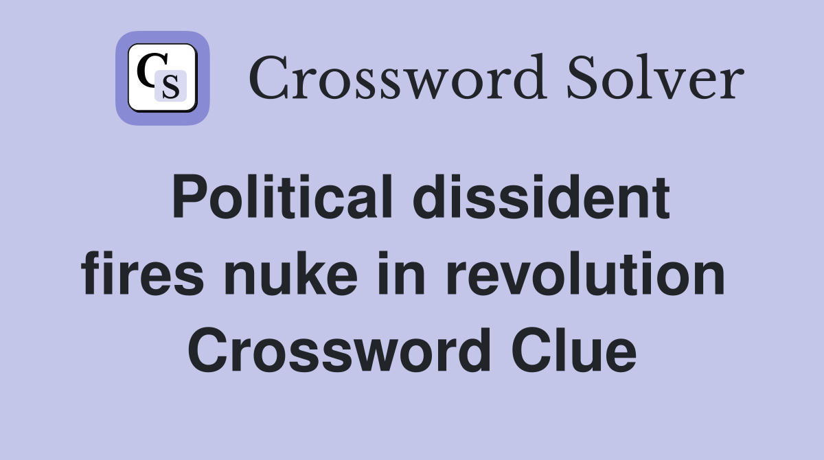 Political dissident fires nuke in revolution  Crossword Clue