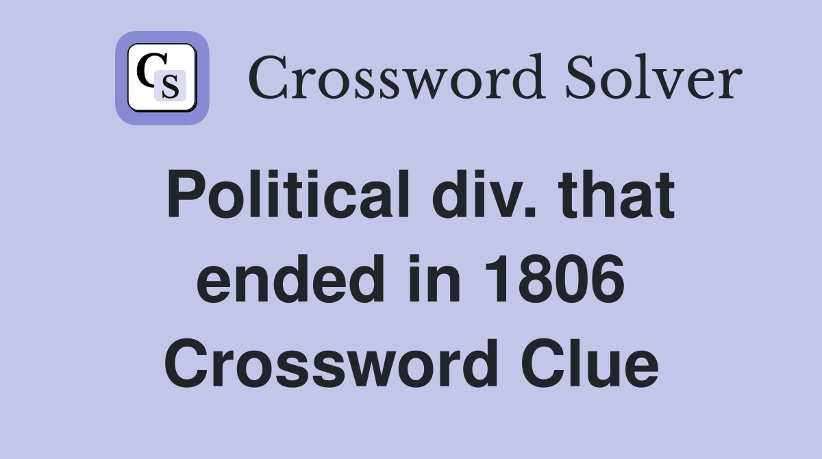 Political div. that ended in 1806 Crossword Clue