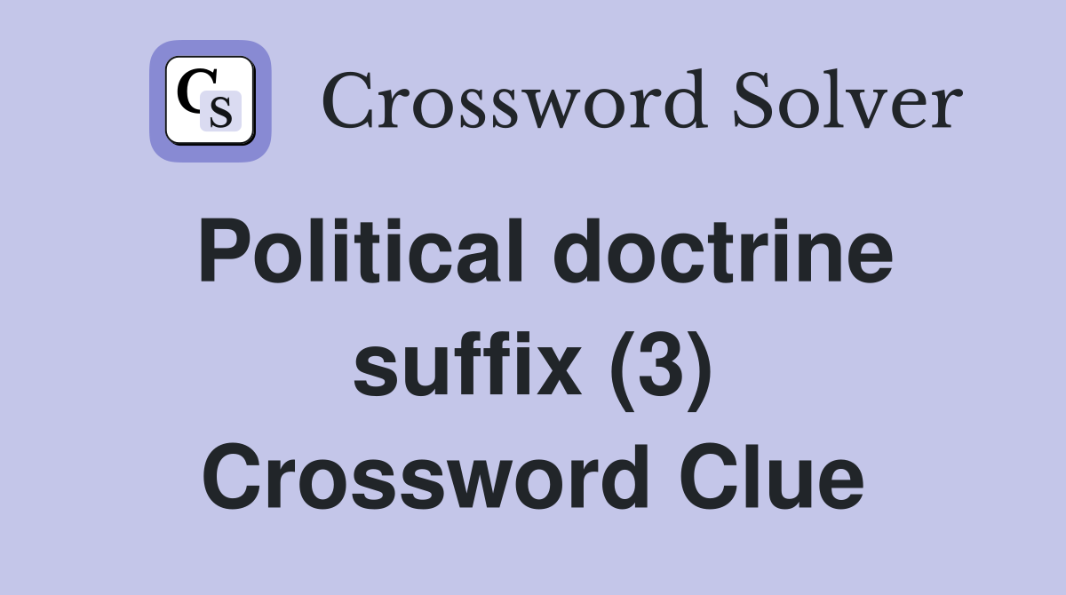 Political doctrine suffix (3) Crossword Clue