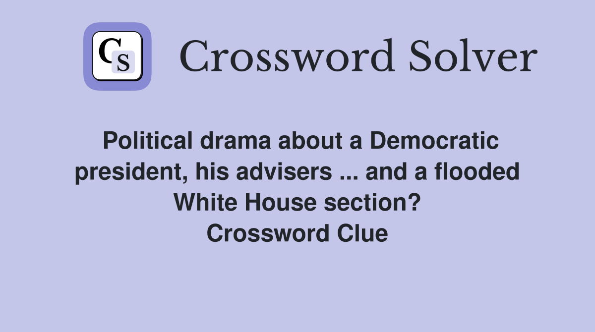 Political drama about a Democratic president, his advisers ... and a flooded White House section? Crossword Clue