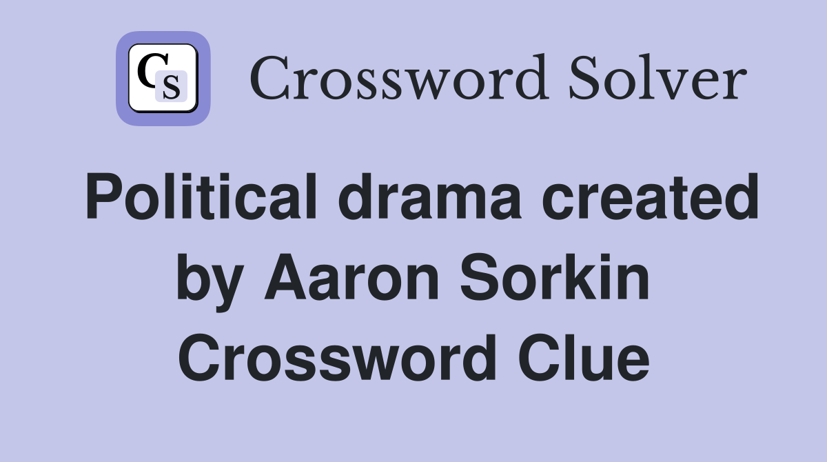 Political drama created by Aaron Sorkin Crossword Clue Answers