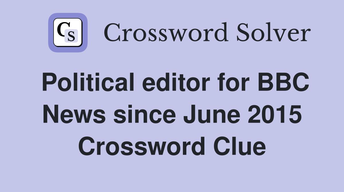 Political editor for BBC News since June 2015 Crossword Clue