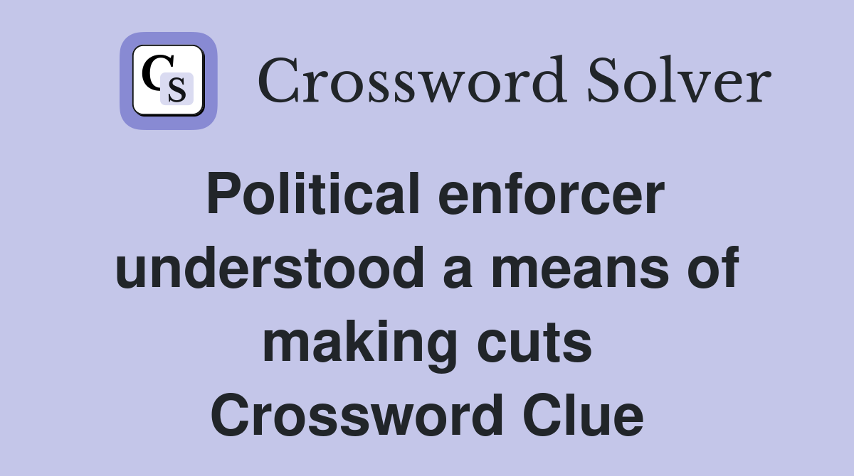 Political enforcer understood a means of making cuts Crossword Clue