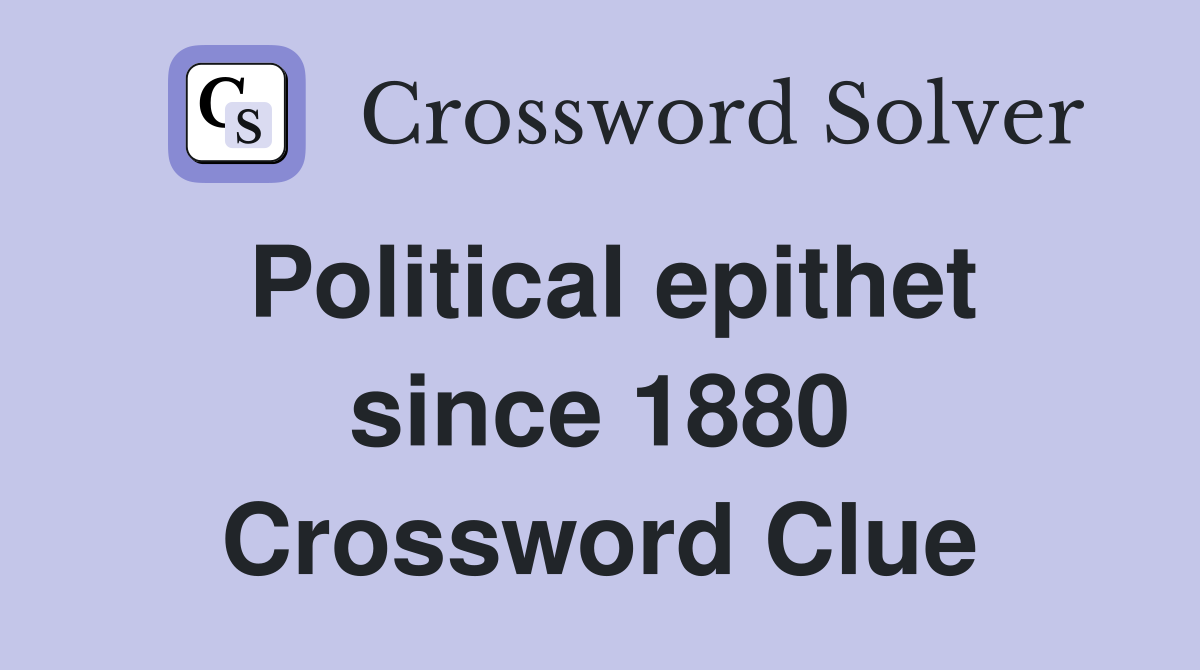 Political epithet since 1880 Crossword Clue