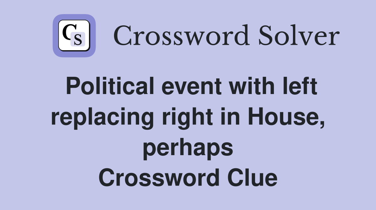 Political event with left replacing right in House, perhaps Crossword Clue