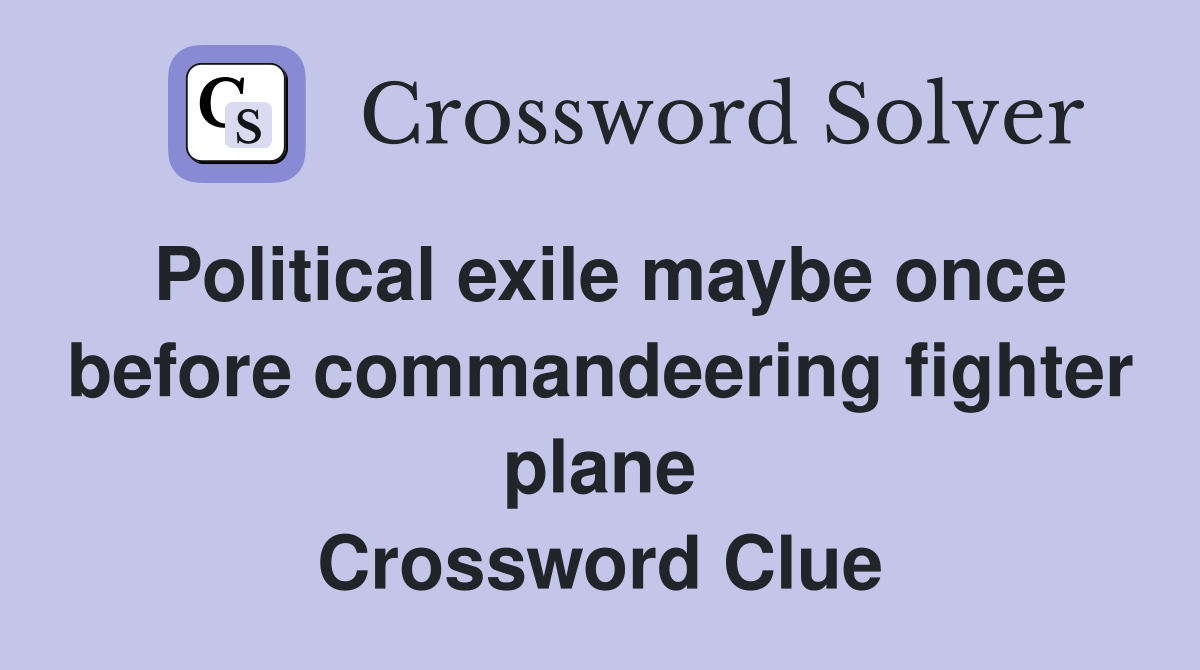Political exile maybe once before commandeering fighter plane Crossword Clue