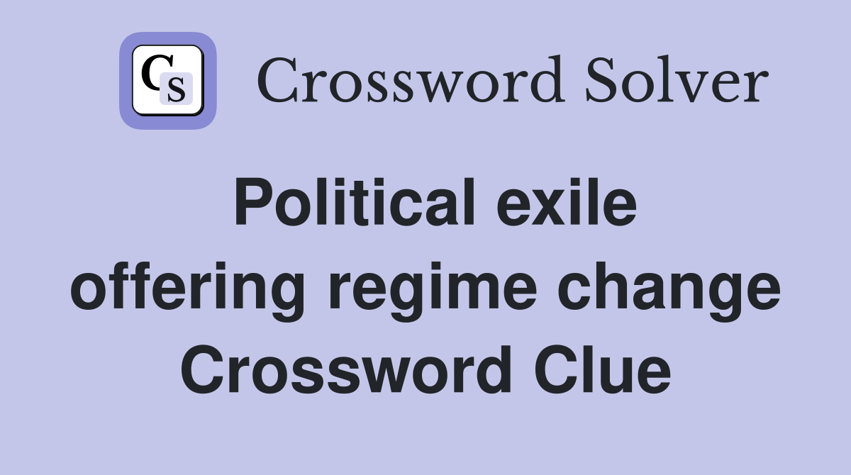 Political exile offering regime change Crossword Clue