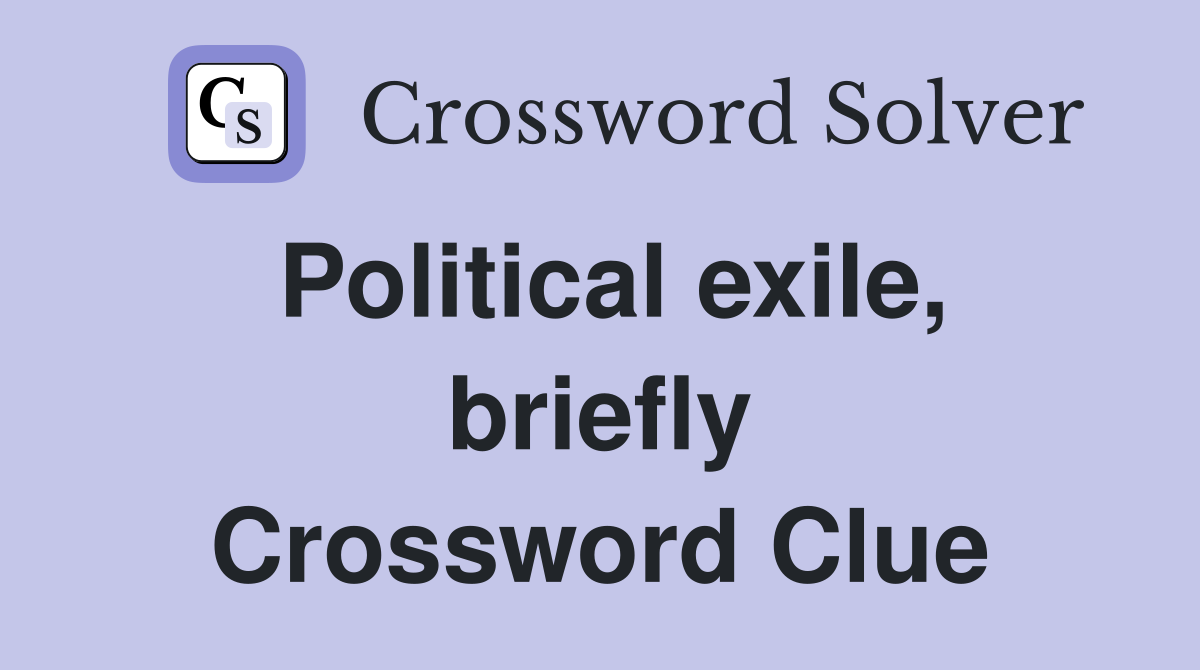 Political exile, briefly Crossword Clue