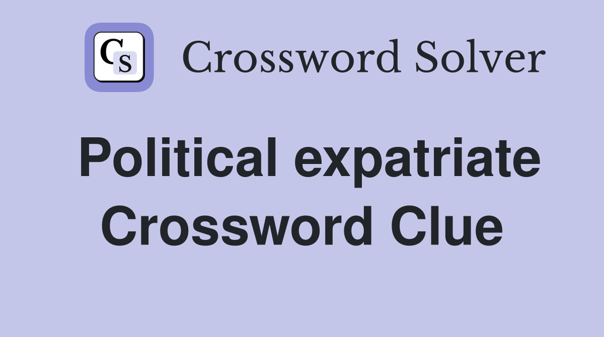 Political expatriate Crossword Clue