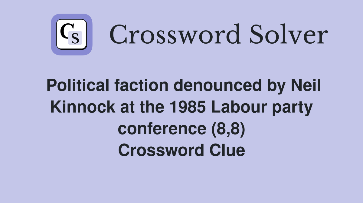 Political faction denounced by Neil Kinnock at the 1985 Labour party conference (8,8) Crossword Clue