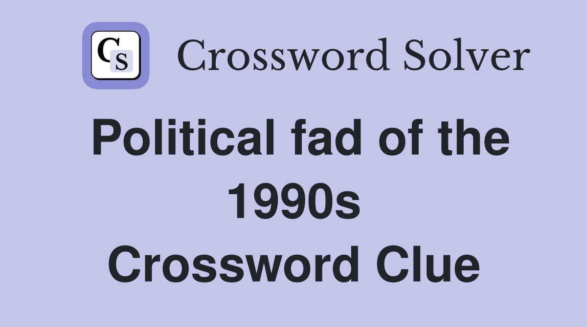 Political fad of the 1990s Crossword Clue