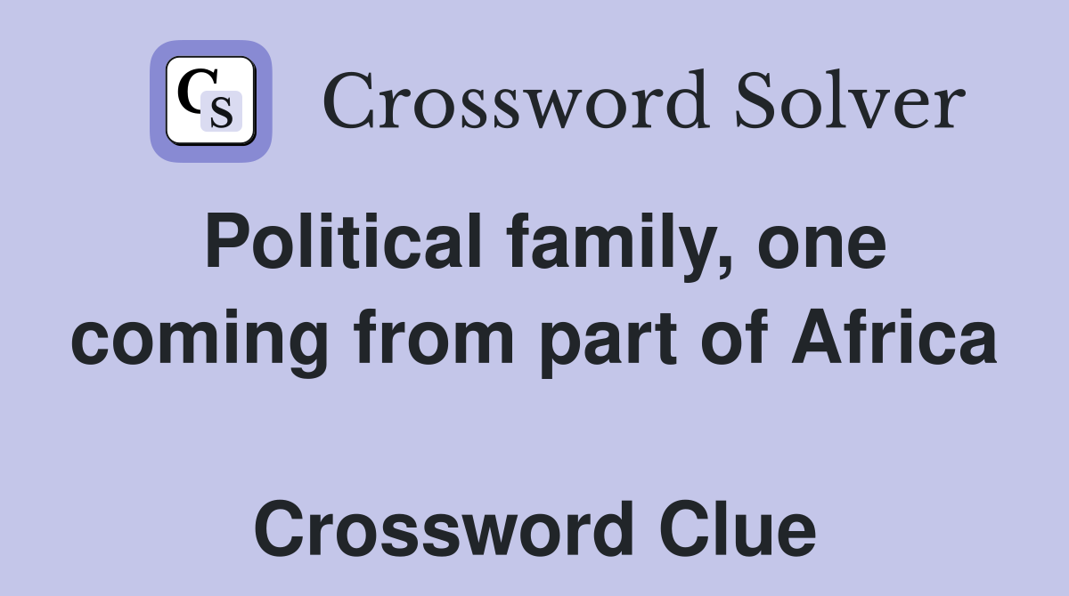 Political family, one coming from part of Africa  Crossword Clue