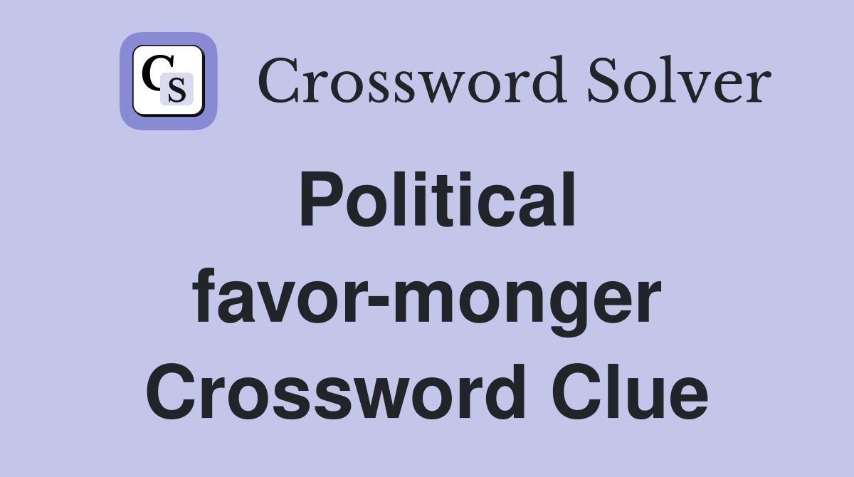 Political favor-monger Crossword Clue