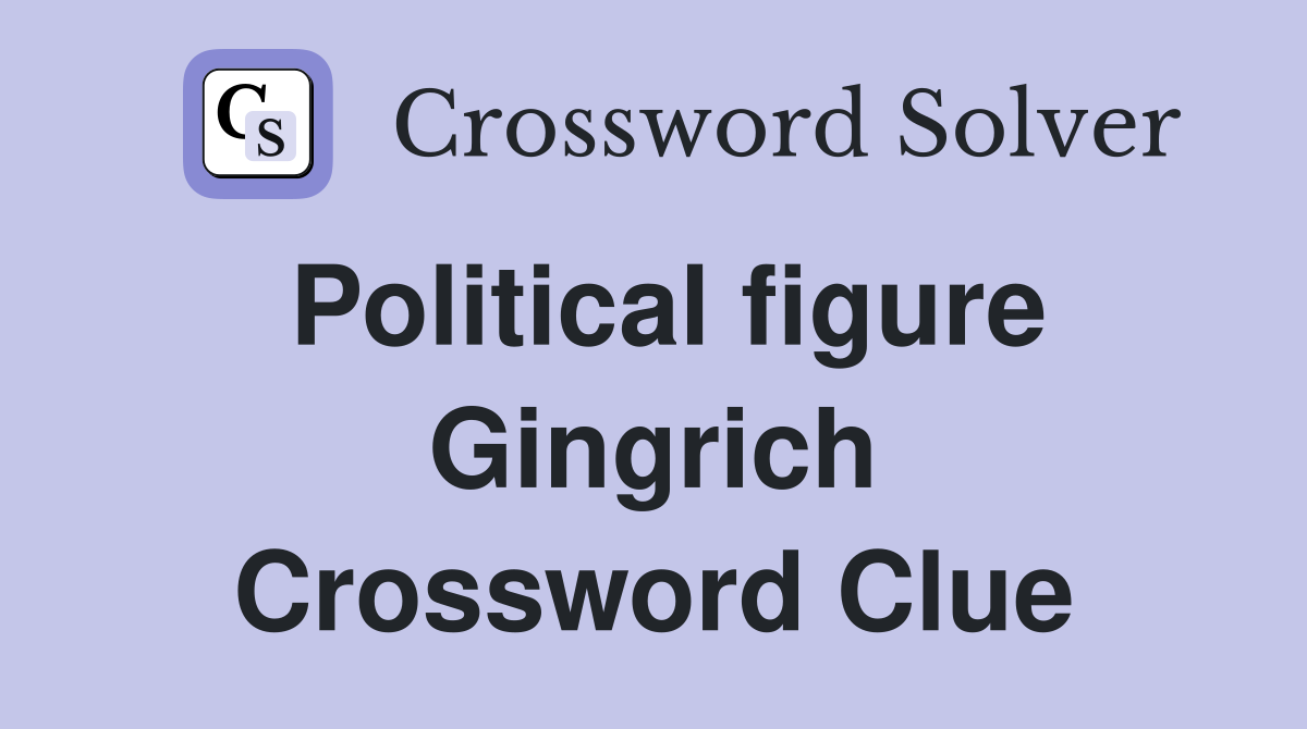 Political figure Gingrich Crossword Clue