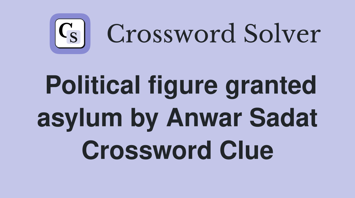 Political figure granted asylum by Anwar Sadat Crossword Clue
