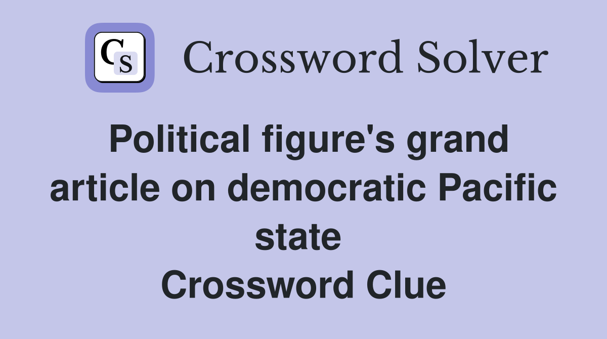 Political figure's grand article on democratic Pacific state  Crossword Clue