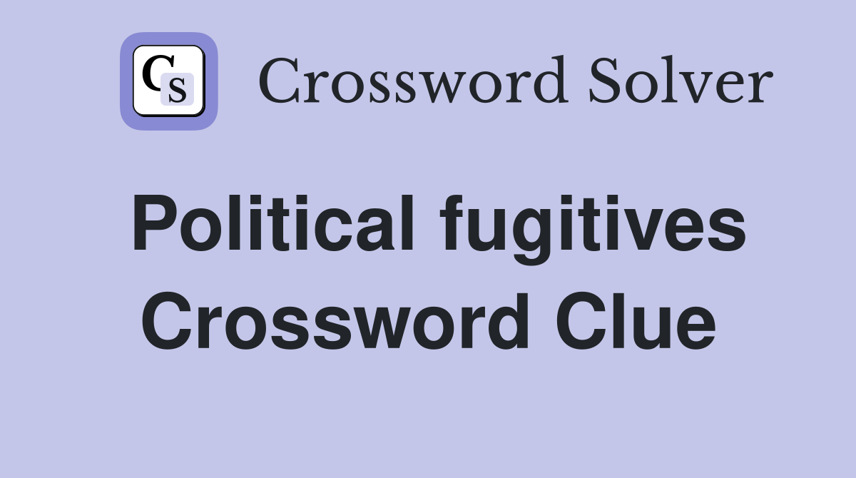 Political fugitives Crossword Clue