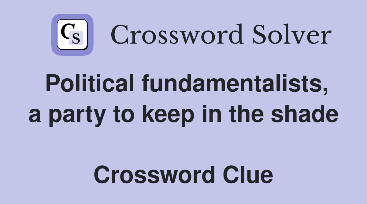 Political fundamentalists, a party to keep in the shade  Crossword Clue