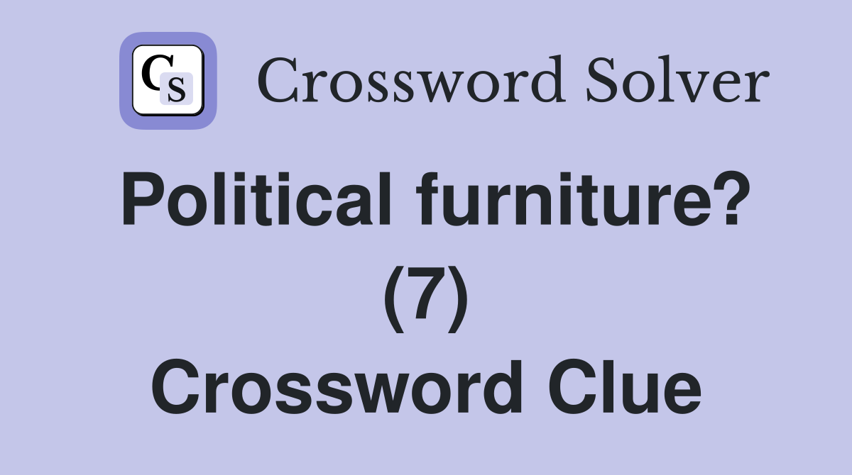 Political furniture? (7) Crossword Clue