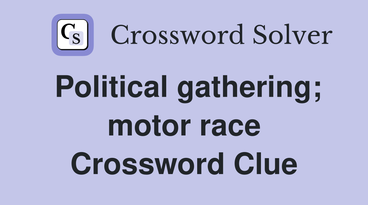 Political gathering; motor race Crossword Clue