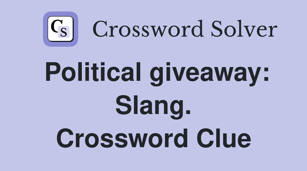 Political giveaway: Slang. Crossword Clue