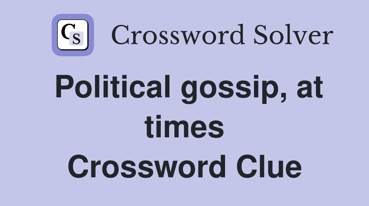 Political gossip, at times Crossword Clue