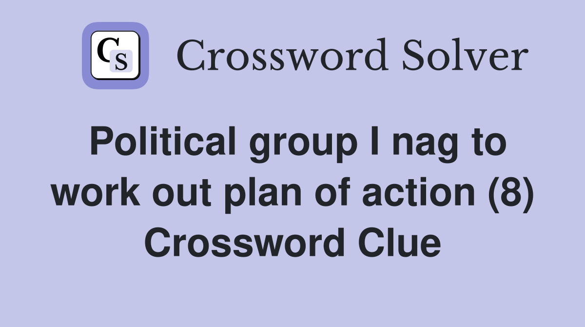 Political group I nag to work out plan of action (8) Crossword Clue