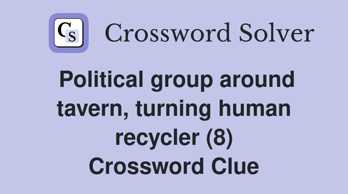 Political group around tavern, turning human recycler (8) Crossword Clue