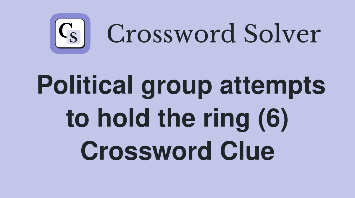 Political group attempts to hold the ring (6) Crossword Clue