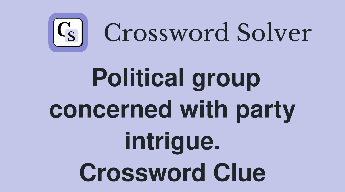 Political group concerned with party intrigue. Crossword Clue